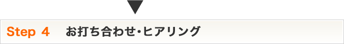 Step4 お打ち合せ・ヒアリング