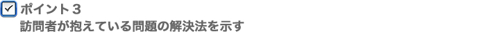 ポイント3　訪問者が抱えている問題の解決法を示す